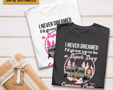 Personalized Custom T Shirt Pure Cotton Tops Never Dreamed I'd Grow Up To Be A Super Sexy Camping Lady