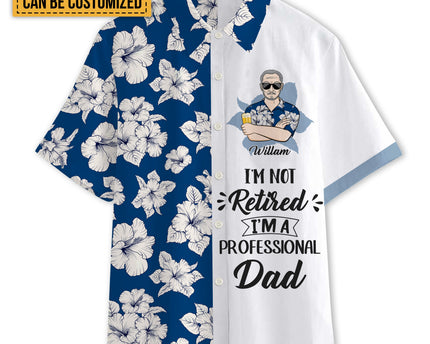 I'm Not Retired I'm A Professional - Personalized Customized Hawaiian shirt - Gift For Dad Grandpa