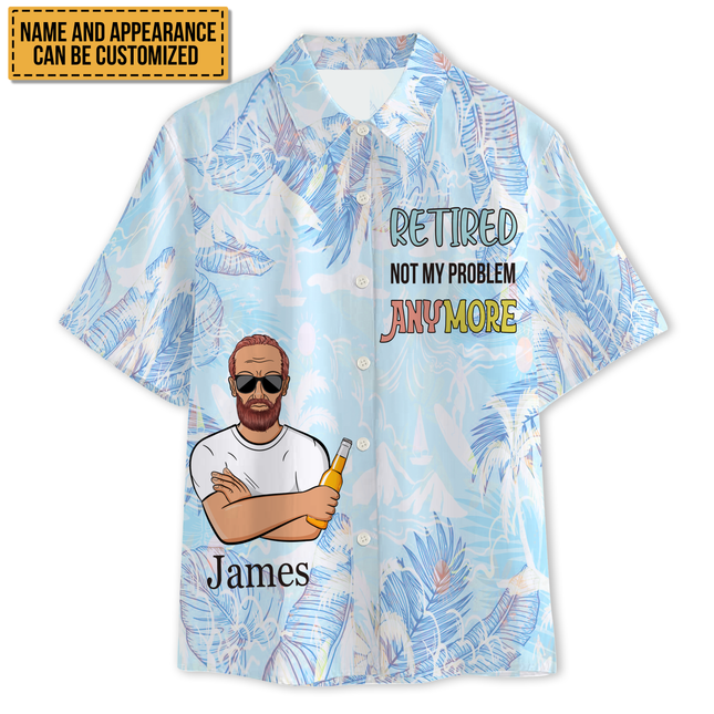 Retired Not My Problem Anymore - Personalized Customized Hawaiian shirt