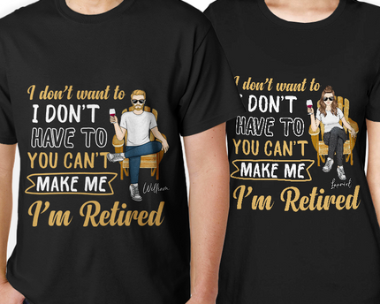You Can't Make Me I'm Retired - Personalized Customized T-Shirt - Gift For Retired