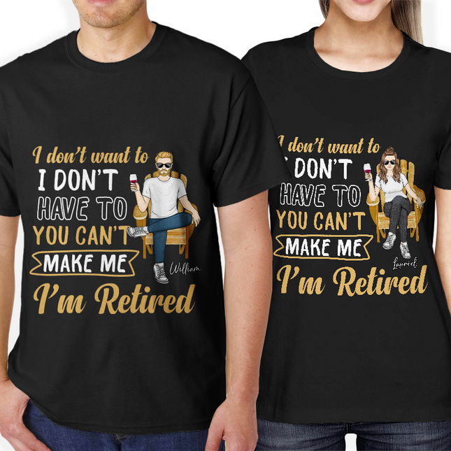 You Can't Make Me I'm Retired - Personalized Customized T-Shirt - Gift For Retired