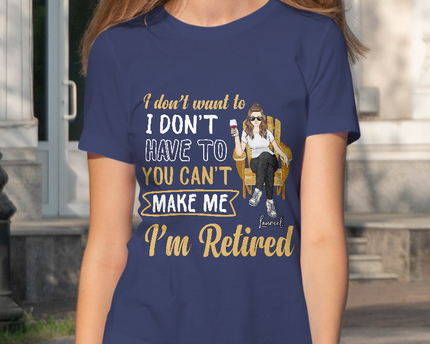 You Can't Make Me I'm Retired - Personalized Customized T-Shirt - Gift For Retired