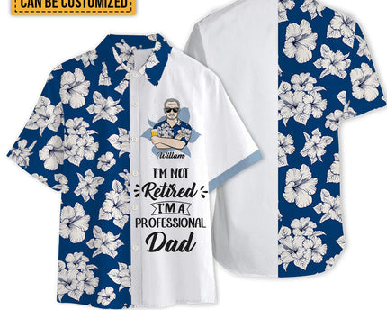 I'm Not Retired I'm A Professional - Personalized Customized Hawaiian shirt - Gift For Dad Grandpa