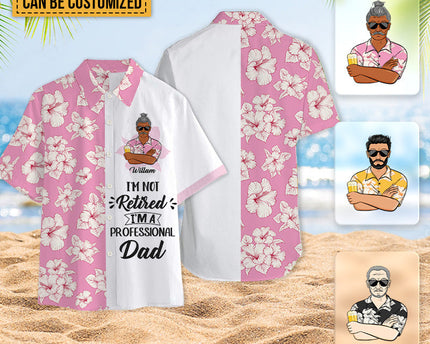 I'm Not Retired I'm A Professional - Personalized Customized Hawaiian shirt - Gift For Dad Grandpa