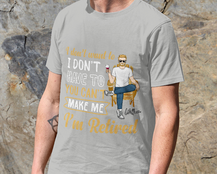 You Can't Make Me I'm Retired - Personalized Customized T-Shirt - Gift For Retired