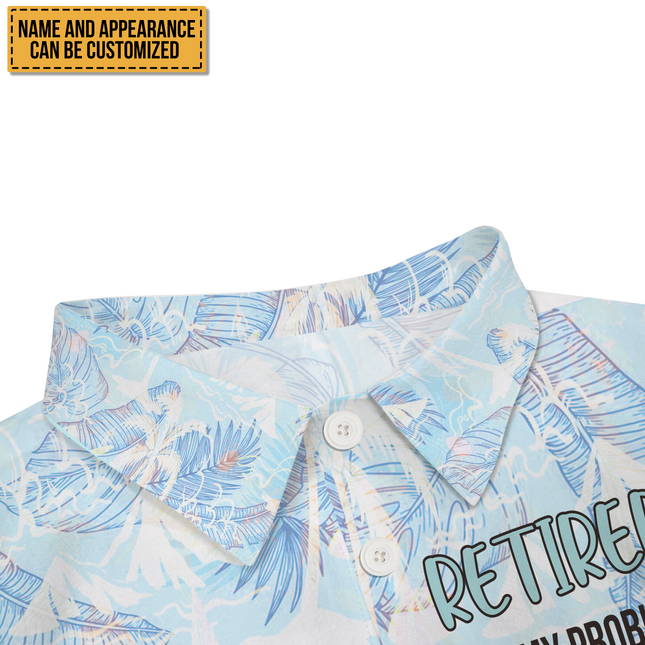 Retired Not My Problem Anymore - Personalized Customized Hawaiian shirt