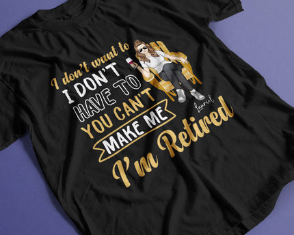You Can't Make Me I'm Retired - Personalized Customized T-Shirt - Gift For Retired