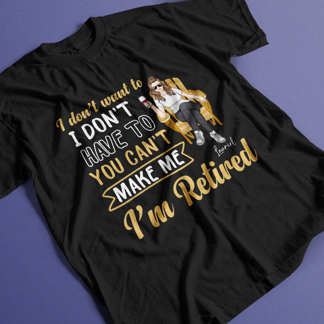 You Can't Make Me I'm Retired - Personalized Customized T-Shirt - Gift For Retired