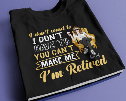 You Can't Make Me I'm Retired - Personalized Customized T-Shirt - Gift For Retired