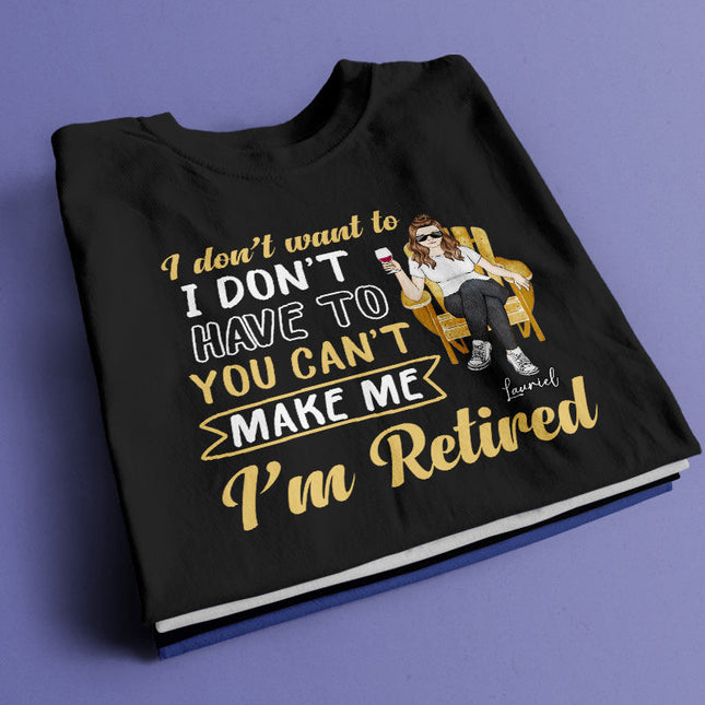 You Can't Make Me I'm Retired - Personalized Customized T-Shirt - Gift For Retired