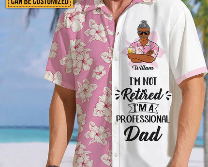 I'm Not Retired I'm A Professional - Personalized Customized Hawaiian shirt - Gift For Dad Grandpa