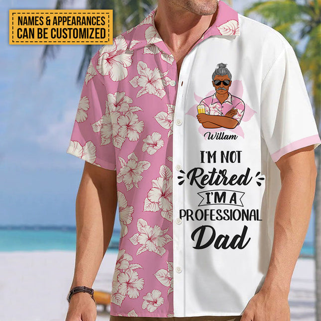 I'm Not Retired I'm A Professional - Personalized Customized Hawaiian shirt - Gift For Dad Grandpa
