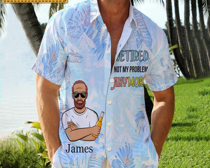 Retired Not My Problem Anymore - Personalized Customized Hawaiian shirt