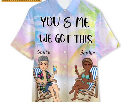 You And Me We Got This - Gift For Lover - Personalized Customized Hawaiian shirt - Couple Hawaiian Shirt