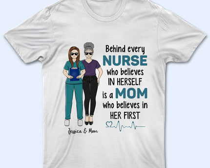 Behind Every Nurse Who Believes In Herself - Gift For Nurse - Personalized Custom T Shirt