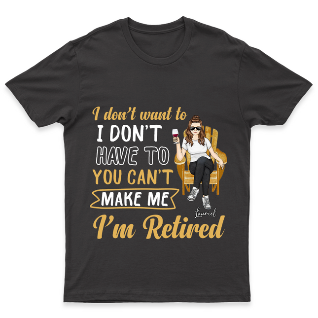 You Can't Make Me I'm Retired - Personalized Customized T-Shirt - Gift For Retired