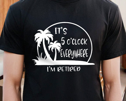 It's 5 O'clock Everywhere I'm Retired Retirement Dark Shirt