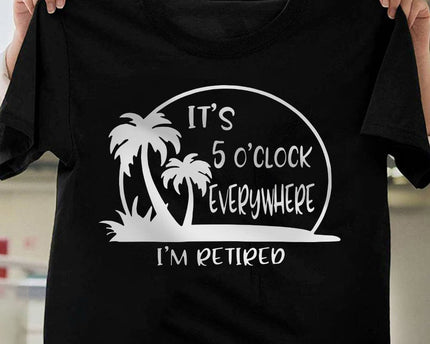 It's 5 O'clock Everywhere I'm Retired Retirement Dark Shirt