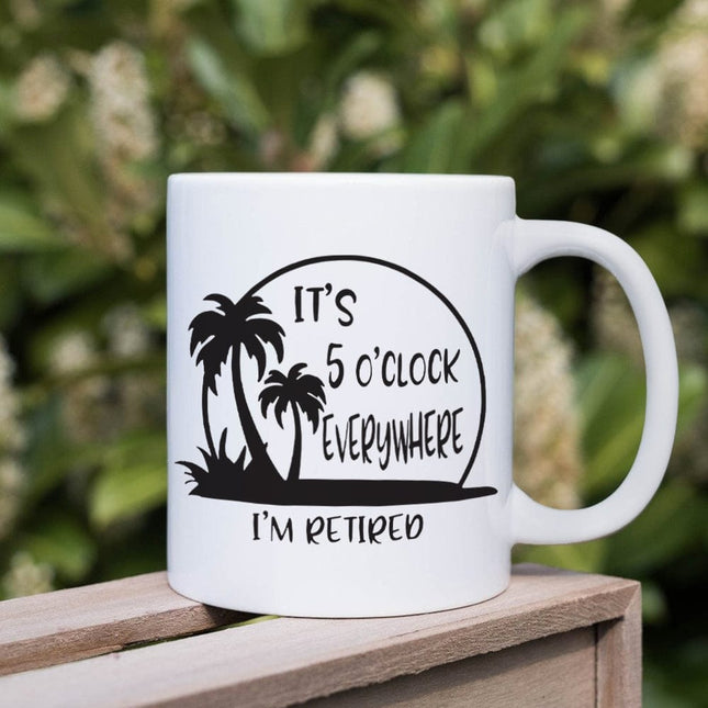 It's 5 O'clock Everywhere I'm Retired Retirement Mug