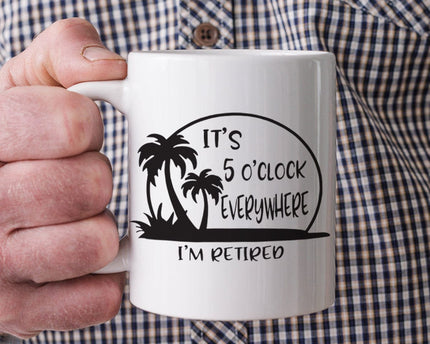 It's 5 O'clock Everywhere I'm Retired Retirement Mug