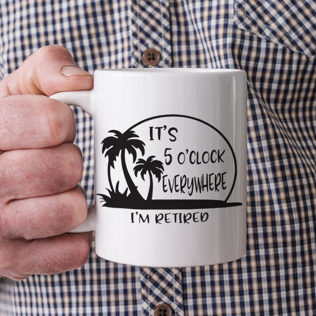 It's 5 O'clock Everywhere I'm Retired Retirement Mug