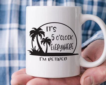 It's 5 O'clock Everywhere I'm Retired Retirement Mug