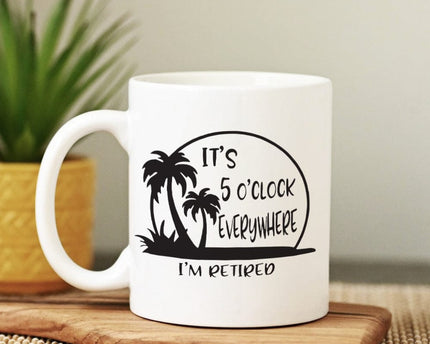 It's 5 O'clock Everywhere I'm Retired Retirement Mug