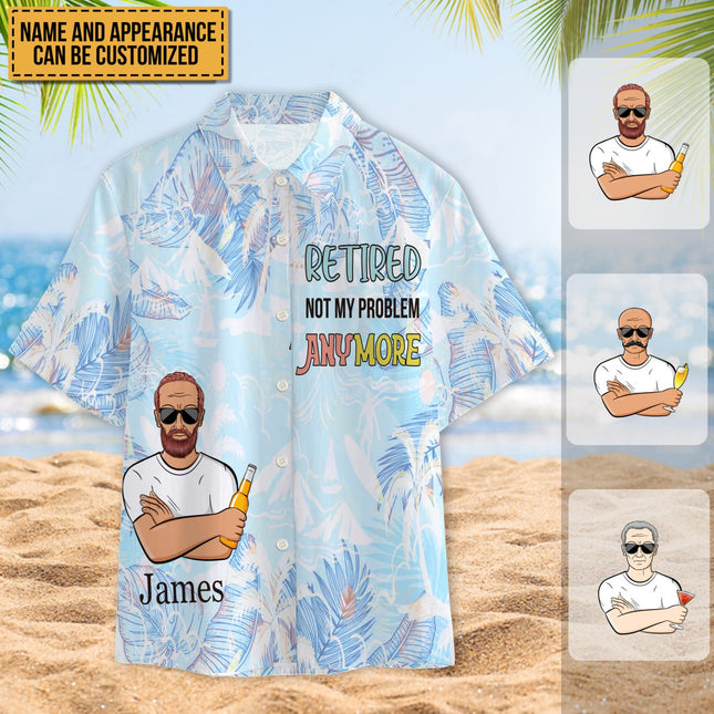 Retired Not My Problem Anymore - Personalized Customized Hawaiian shirt