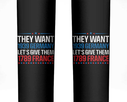 Funny They Want 1939 Germany Let's Give Them 1789 France Skinny Tumbler Political History