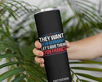 Funny They Want 1939 Germany Let's Give Them 1789 France Skinny Tumbler Political History