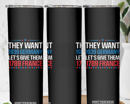Funny They Want 1939 Germany Let's Give Them 1789 France Skinny Tumbler Political History