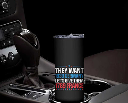 Funny They Want 1939 Germany Let's Give Them 1789 France Skinny Tumbler Political History