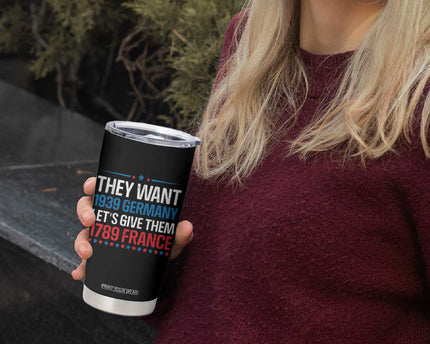 Funny They Want 1939 Germany Let's Give Them 1789 France Tumbler Cup Political History