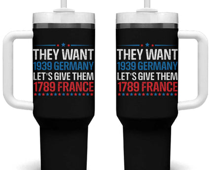 Funny They Want 1939 Germany Let's Give Them 1789 France Tumbler With Handle Political History